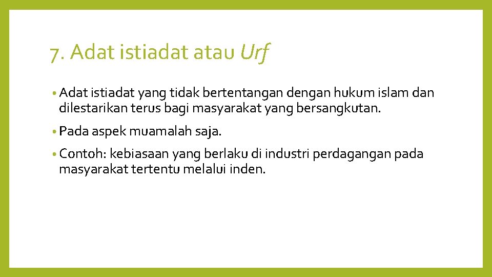 7. Adat istiadat atau Urf • Adat istiadat yang tidak bertentangan dengan hukum islam