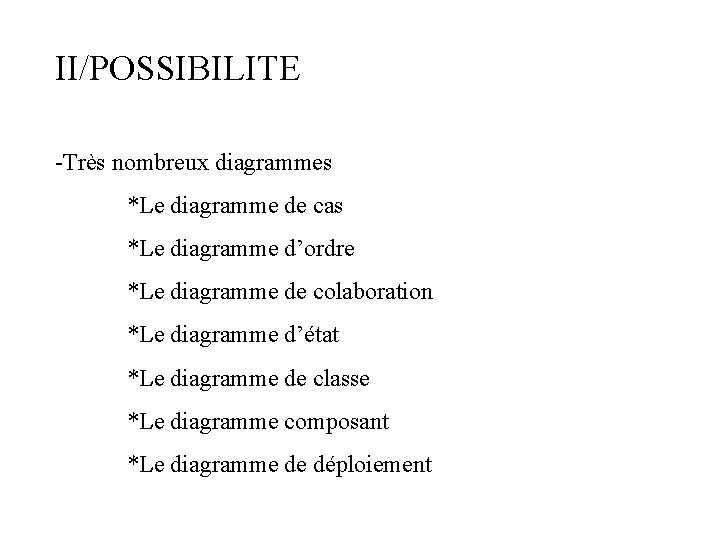 II/POSSIBILITE -Très nombreux diagrammes *Le diagramme de cas *Le diagramme d’ordre *Le diagramme de