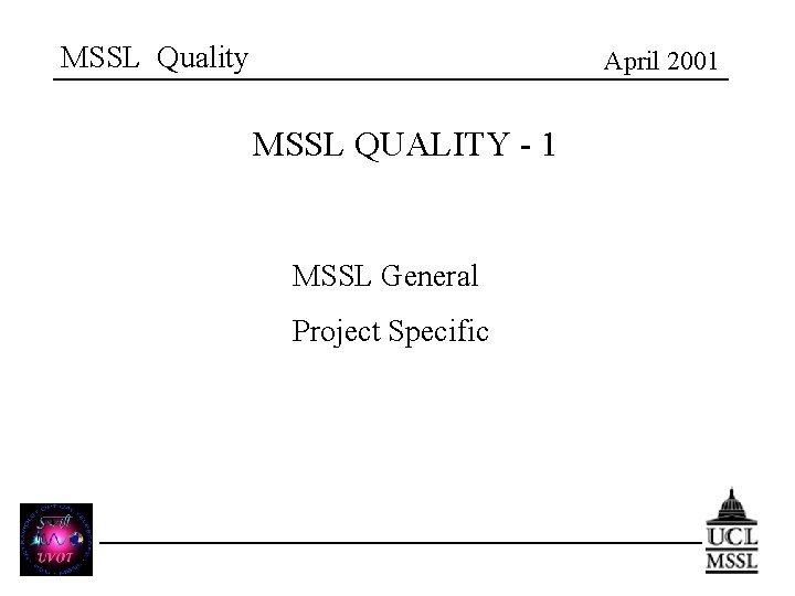 MSSL Quality April 2001 MSSL QUALITY - 1 MSSL General Project Specific 