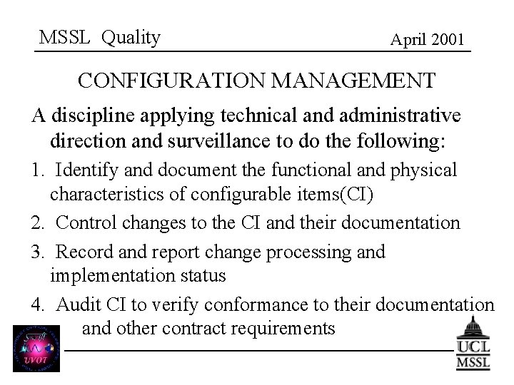 MSSL Quality April 2001 CONFIGURATION MANAGEMENT A discipline applying technical and administrative direction and