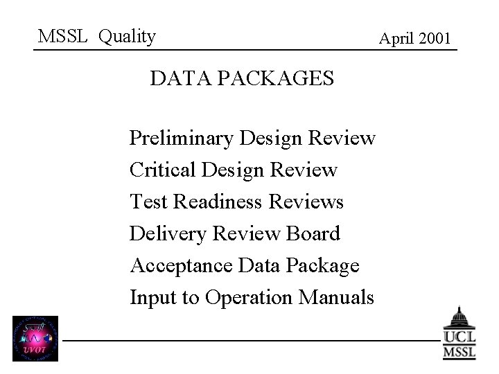 MSSL Quality April 2001 DATA PACKAGES Preliminary Design Review Critical Design Review Test Readiness