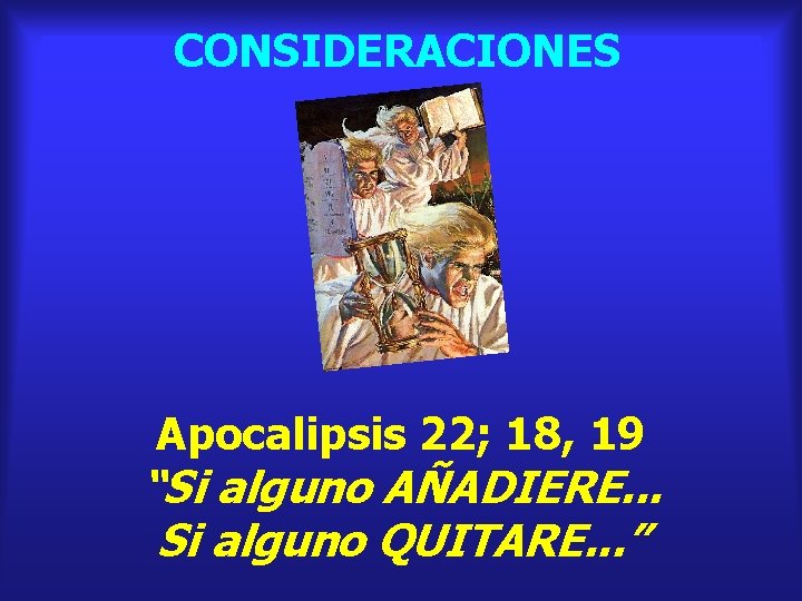 CONSIDERACIONES Apocalipsis 22; 18, 19 “Si alguno AÑADIERE. . . Si alguno QUITARE. .
