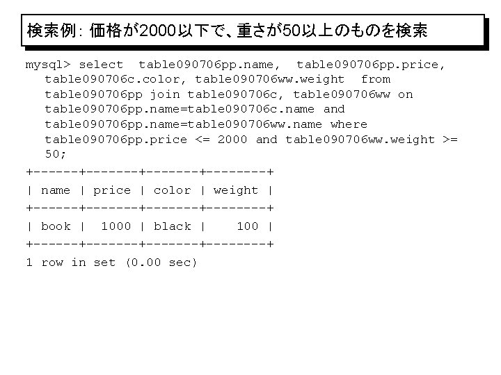 検索例： 価格が2000以下で、重さが50以上のものを検索 mysql> select table 090706 pp. name, table 090706 pp. price, table 090706