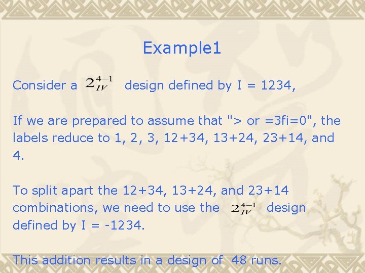 Example 1 Consider a design defined by I = 1234, If we are prepared
