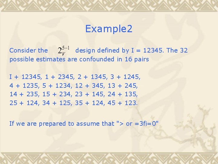 Example 2 Consider the design defined by I = 12345. The 32 possible estimates