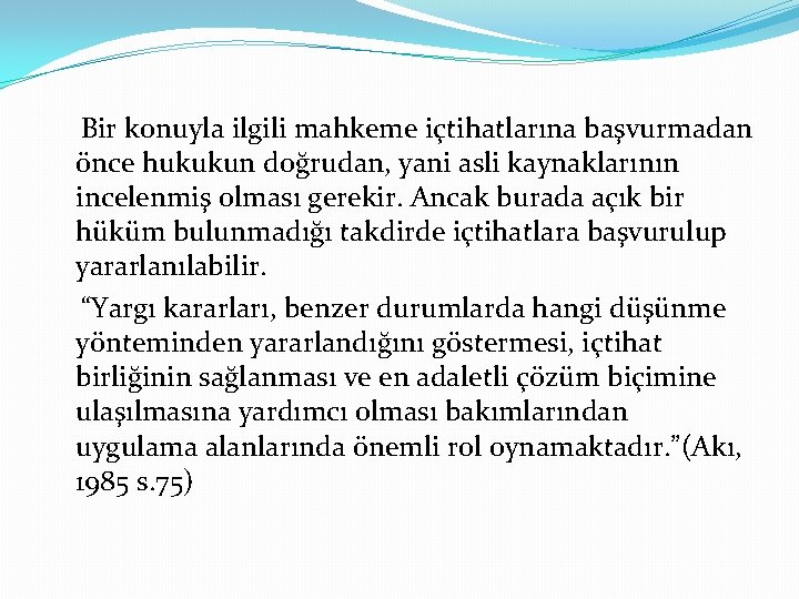 Bir konuyla ilgili mahkeme içtihatlarına başvurmadan önce hukukun doğrudan, yani asli kaynaklarının incelenmiş olması