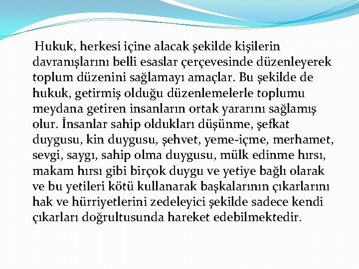 Hukuk, herkesi içine alacak şekilde kişilerin davranışlarını belli esaslar çerçevesinde düzenleyerek toplum düzenini sağlamayı