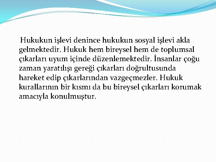 Hukukun işlevi denince hukukun sosyal işlevi akla gelmektedir. Hukuk hem bireysel hem de toplumsal