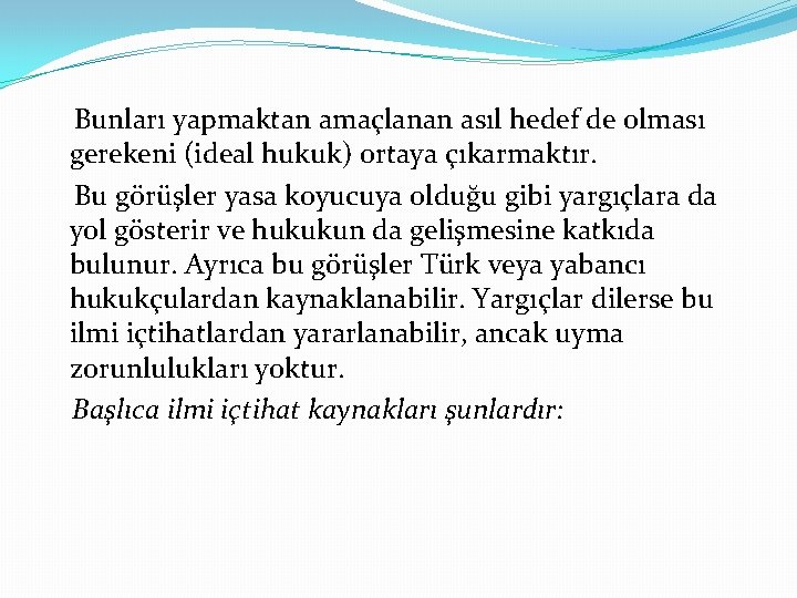 Bunları yapmaktan amaçlanan asıl hedef de olması gerekeni (ideal hukuk) ortaya çıkarmaktır. Bu görüşler
