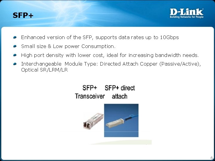 SFP+ Enhanced version of the SFP, supports data rates up to 10 Gbps Small
