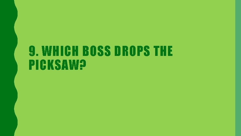 9. WHICH BOSS DROPS THE PICKSAW? 