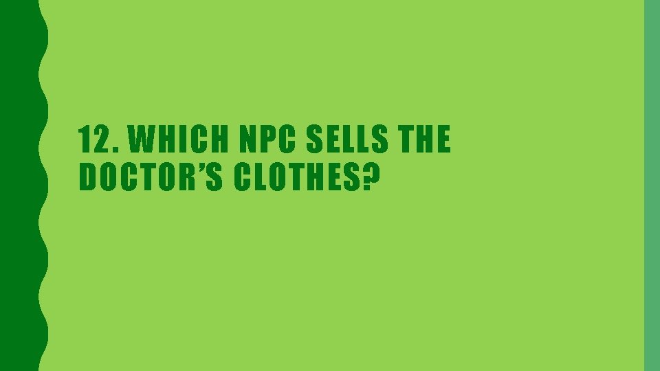 12. WHICH NPC SELLS THE DOCTOR’S CLOTHES? 