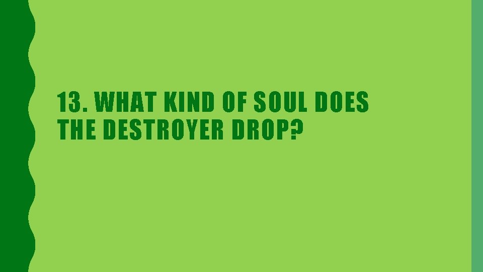 13. WHAT KIND OF SOUL DOES THE DESTROYER DROP? 