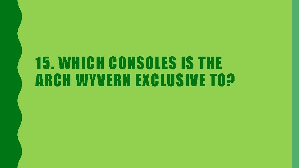 15. WHICH CONSOLES IS THE ARCH WYVERN EXCLUSIVE TO? 