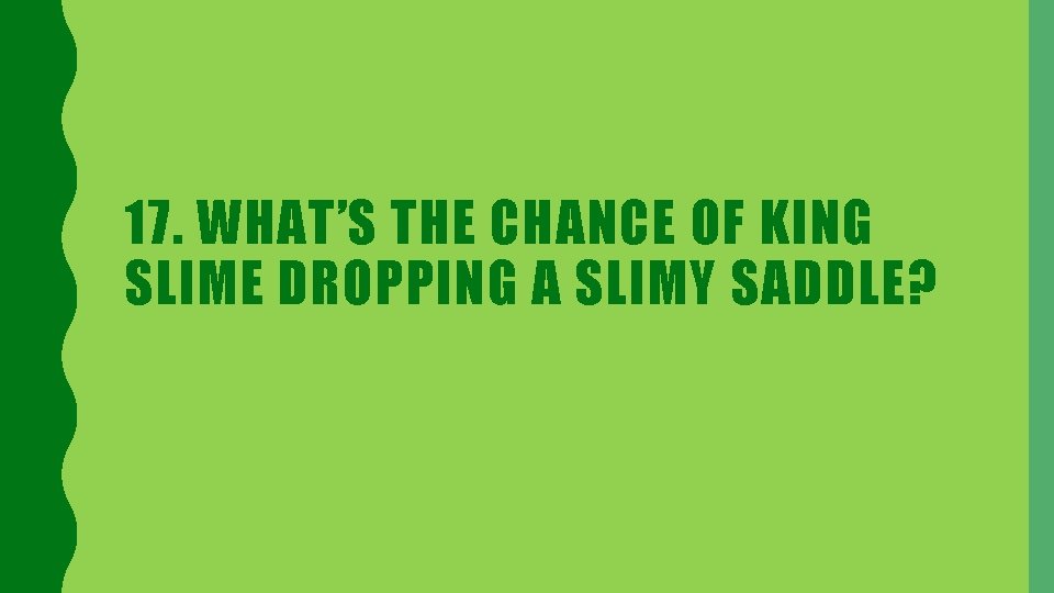 17. WHAT’S THE CHANCE OF KING SLIME DROPPING A SLIMY SADDLE? 