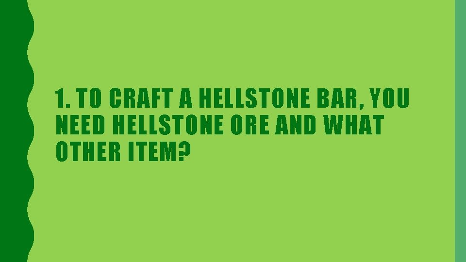 1. TO CRAFT A HELLSTONE BAR, YOU NEED HELLSTONE ORE AND WHAT OTHER ITEM?