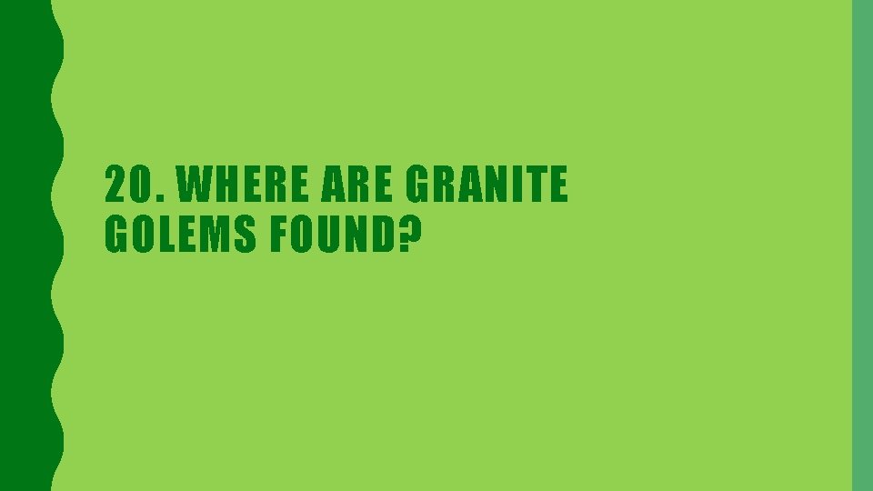 20. WHERE ARE GRANITE GOLEMS FOUND? 