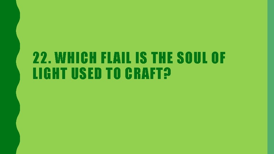 22. WHICH FLAIL IS THE SOUL OF LIGHT USED TO CRAFT? 
