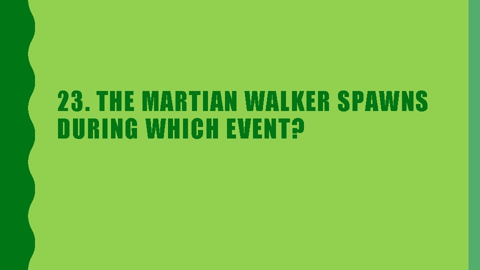 23. THE MARTIAN WALKER SPAWNS DURING WHICH EVENT? 