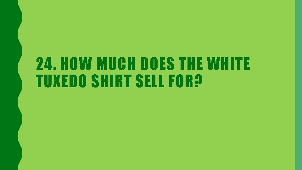 24. HOW MUCH DOES THE WHITE TUXEDO SHIRT SELL FOR? 