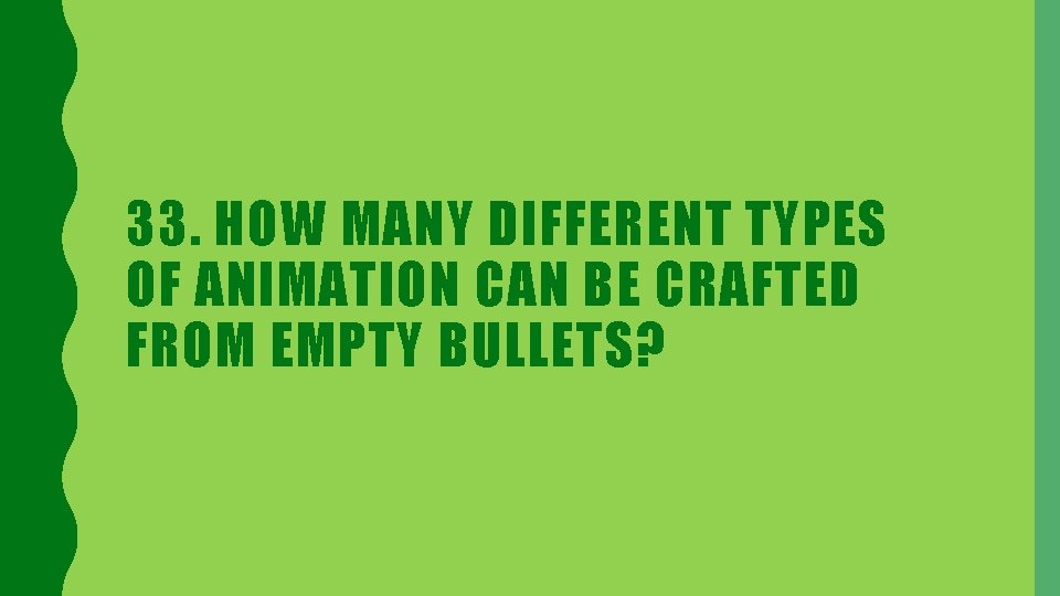 33. HOW MANY DIFFERENT TYPES OF ANIMATION CAN BE CRAFTED FROM EMPTY BULLETS? 
