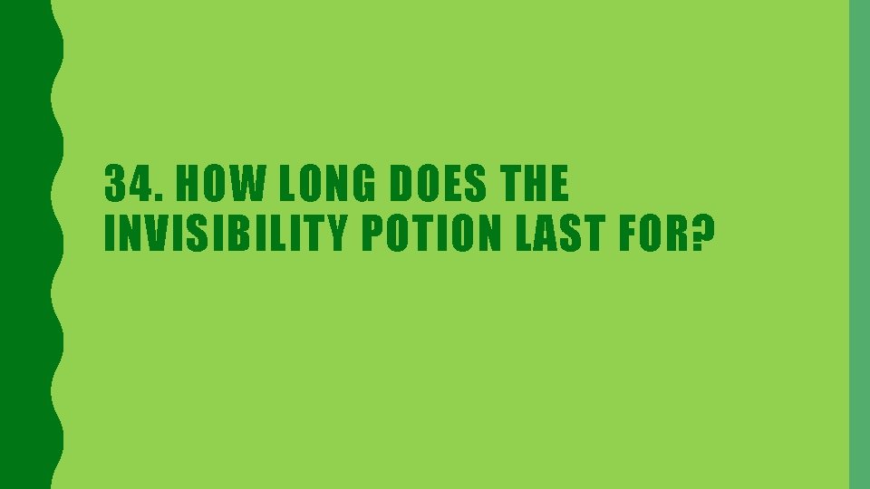 34. HOW LONG DOES THE INVISIBILITY POTION LAST FOR? 