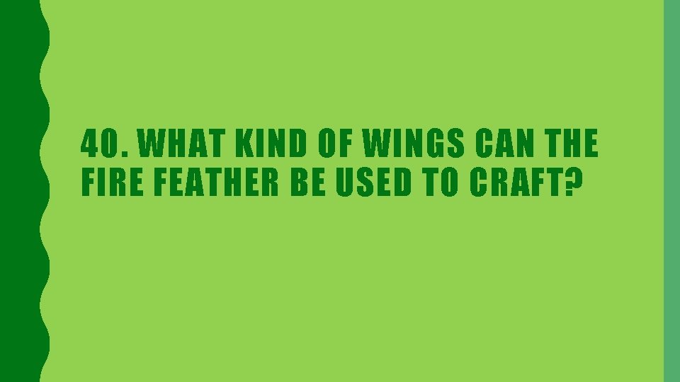 40. WHAT KIND OF WINGS CAN THE FIRE FEATHER BE USED TO CRAFT? 