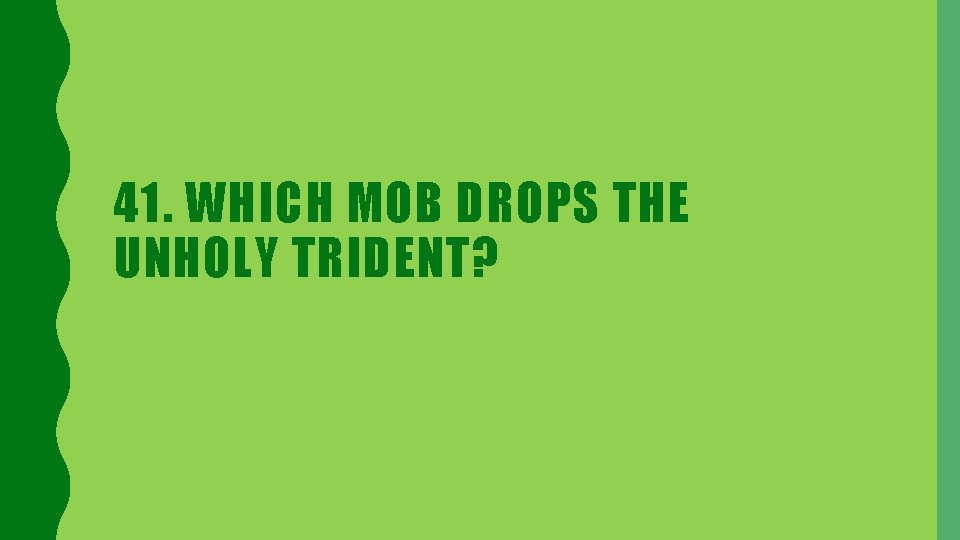 41. WHICH MOB DROPS THE UNHOLY TRIDENT? 