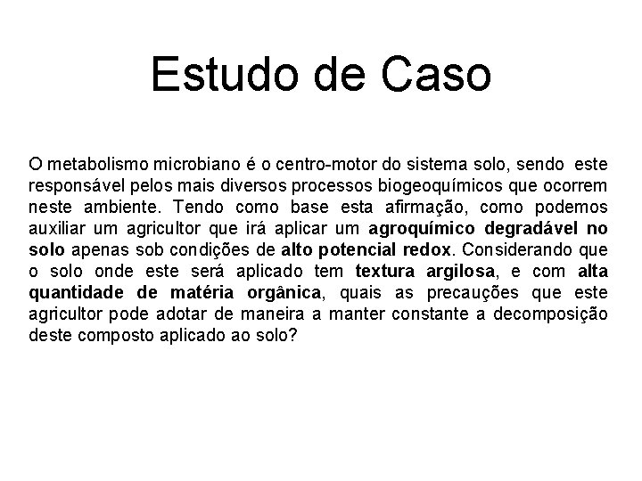 Estudo de Caso O metabolismo microbiano é o centro-motor do sistema solo, sendo este