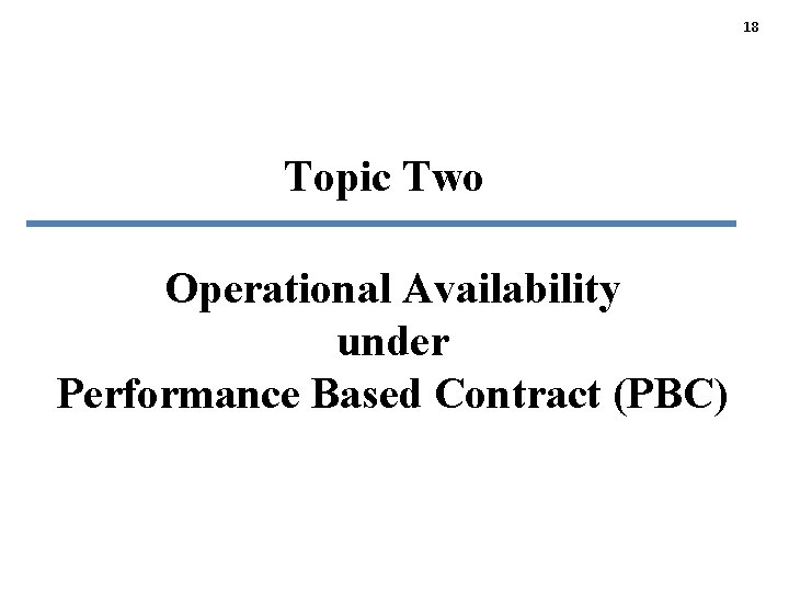 18 Topic Two Operational Availability under Performance Based Contract (PBC) 