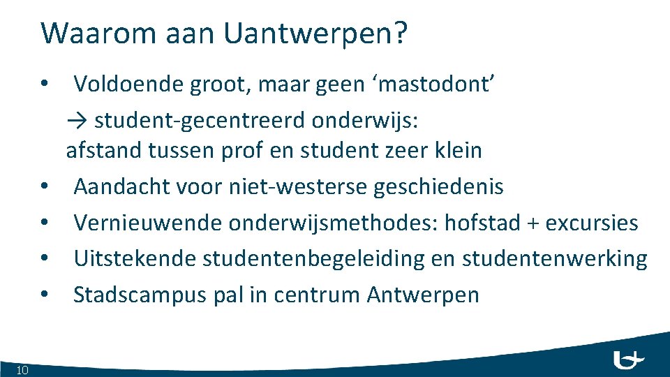 Waarom aan Uantwerpen? • Voldoende groot, maar geen ‘mastodont’ → student-gecentreerd onderwijs: afstand tussen