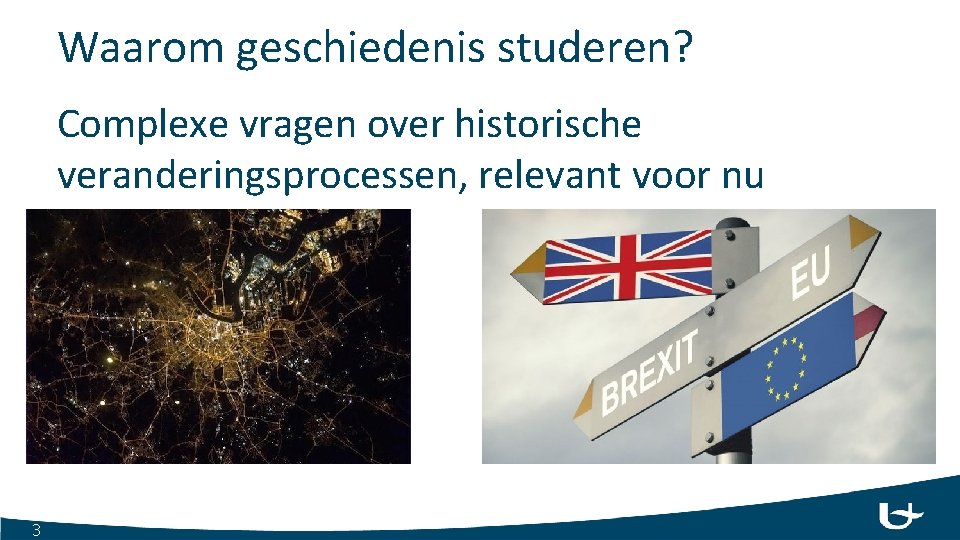 Waarom geschiedenis studeren? Complexe vragen over historische veranderingsprocessen, relevant voor nu 3 
