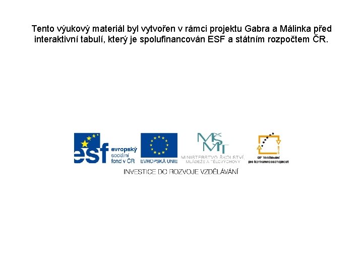 Tento výukový materiál byl vytvořen v rámci projektu Gabra a Málinka před interaktivní tabulí,