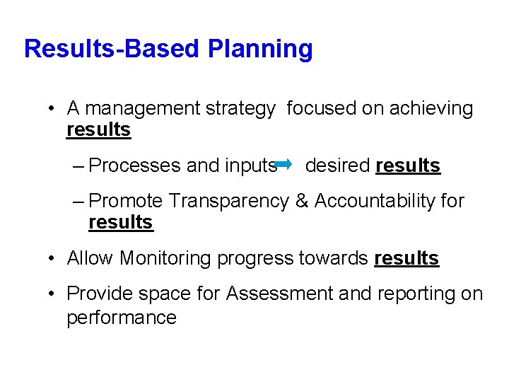 Results-Based Planning • A management strategy focused on achieving results – Processes and inputs