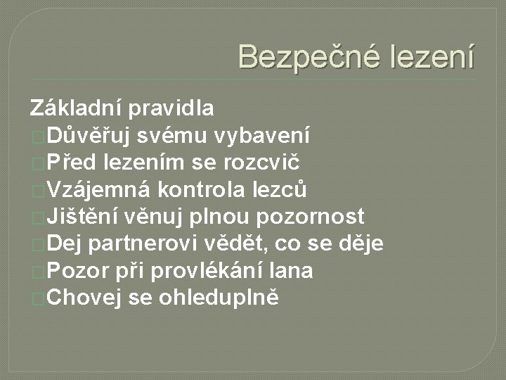 Bezpečné lezení Základní pravidla �Důvěřuj svému vybavení �Před lezením se rozcvič �Vzájemná kontrola lezců