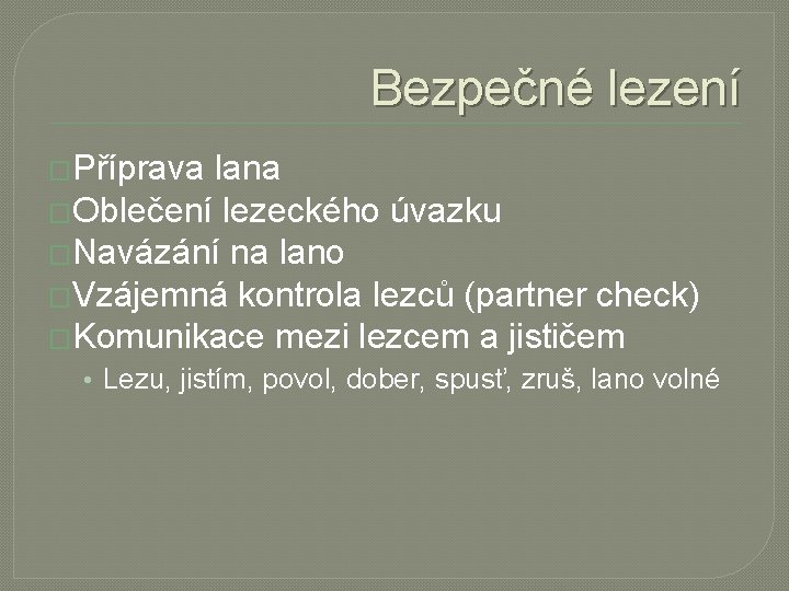 Bezpečné lezení �Příprava lana �Oblečení lezeckého úvazku �Navázání na lano �Vzájemná kontrola lezců (partner