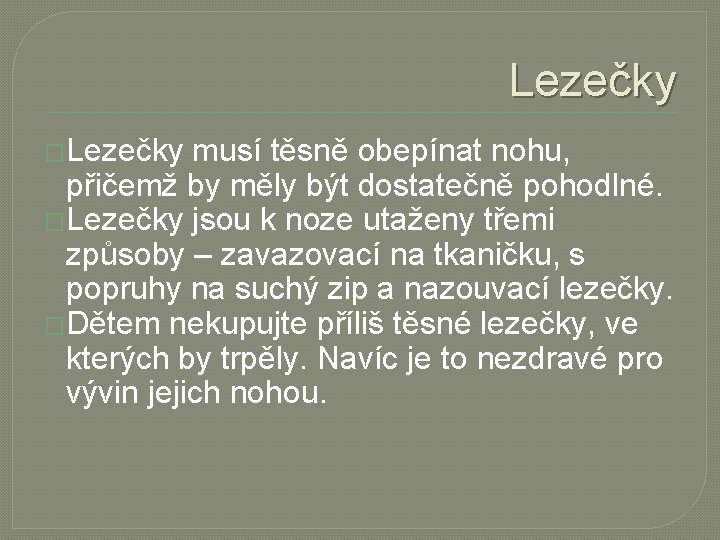 Lezečky �Lezečky musí těsně obepínat nohu, přičemž by měly být dostatečně pohodlné. �Lezečky jsou