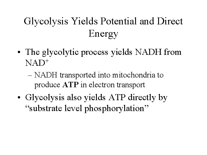 Glycolysis Yields Potential and Direct Energy • The glycolytic process yields NADH from NAD+