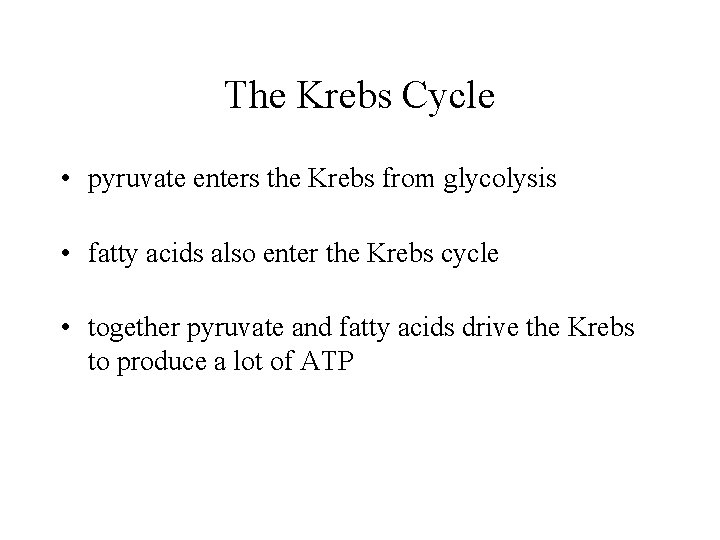 The Krebs Cycle • pyruvate enters the Krebs from glycolysis • fatty acids also