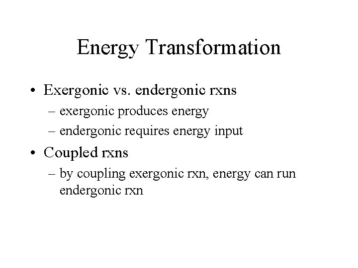 Energy Transformation • Exergonic vs. endergonic rxns – exergonic produces energy – endergonic requires