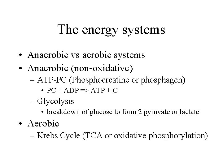 The energy systems • Anaerobic vs aerobic systems • Anaerobic (non-oxidative) – ATP-PC (Phosphocreatine