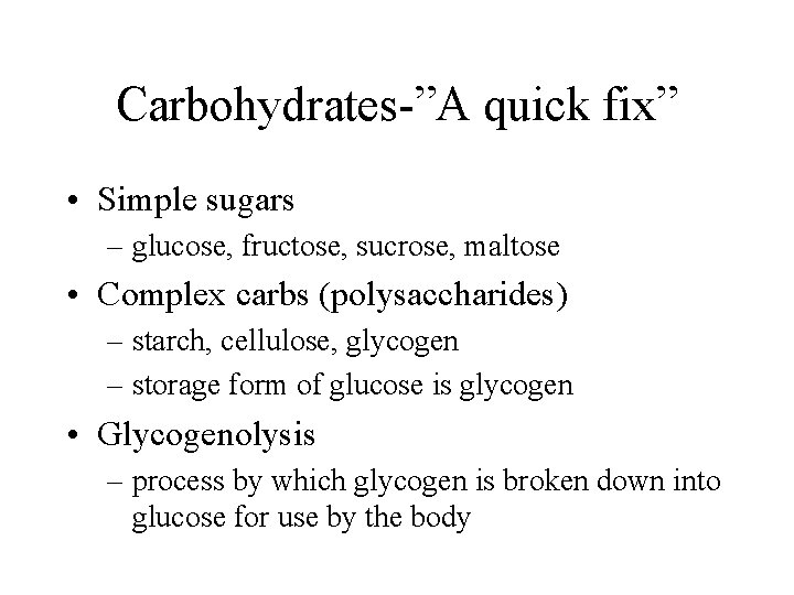 Carbohydrates-”A quick fix” • Simple sugars – glucose, fructose, sucrose, maltose • Complex carbs