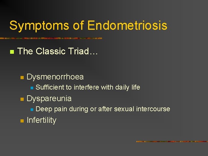 Symptoms of Endometriosis n The Classic Triad… n Dysmenorrhoea n n Dyspareunia n n