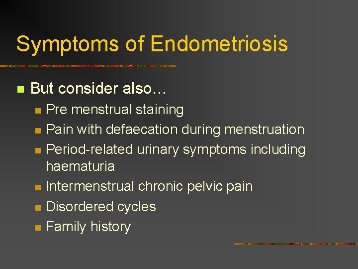 Symptoms of Endometriosis n But consider also… n n n Pre menstrual staining Pain