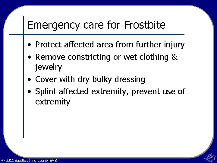 Emergency care for Frostbite • Protect affected area from further injury • Remove constricting