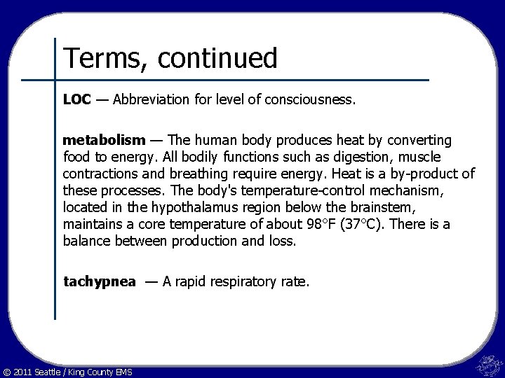 Terms, continued LOC — Abbreviation for level of consciousness. metabolism — The human body