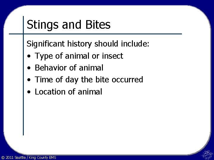 Stings and Bites Significant history should include: • Type of animal or insect •