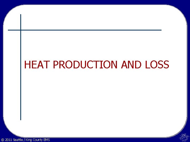 HEAT PRODUCTION AND LOSS © 2011 Seattle / King County EMS 