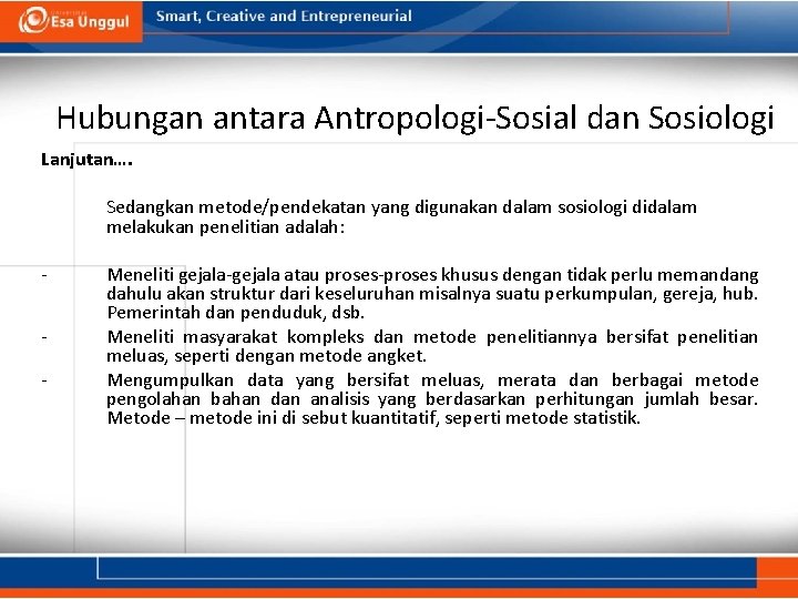 Hubungan antara Antropologi-Sosial dan Sosiologi Lanjutan…. Sedangkan metode/pendekatan yang digunakan dalam sosiologi didalam melakukan