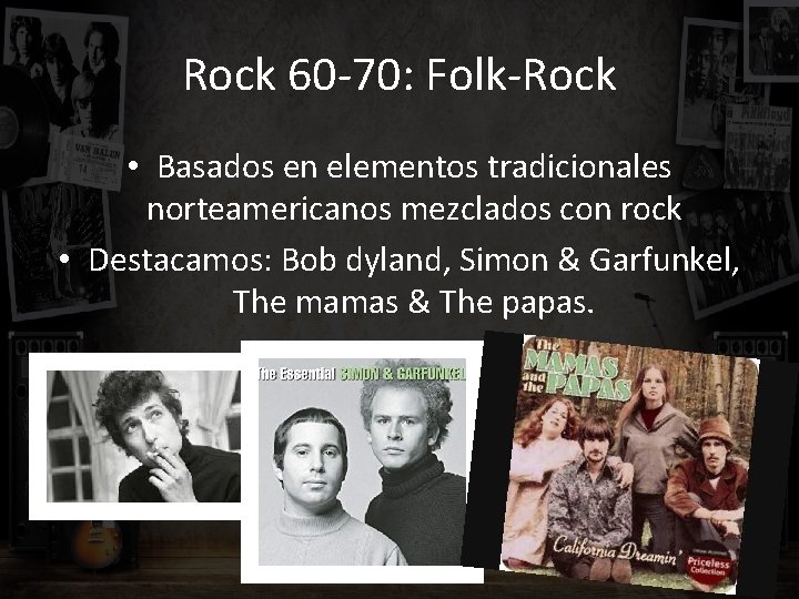 Rock 60 -70: Folk-Rock • Basados en elementos tradicionales norteamericanos mezclados con rock •